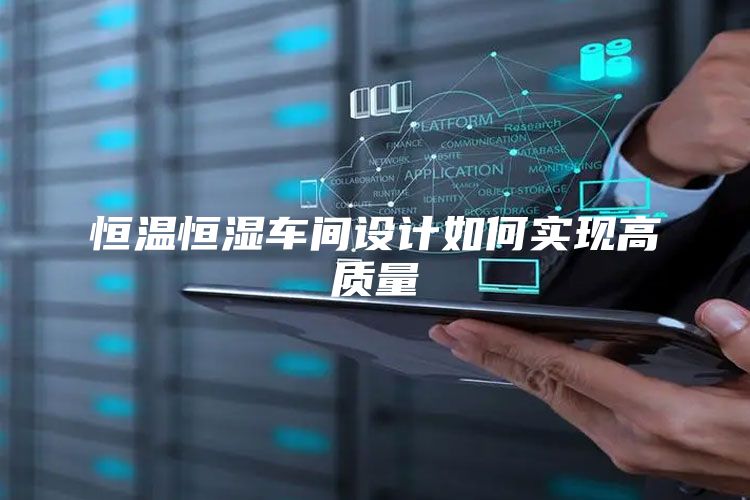 恒温恒湿车间设计如何实现高质量