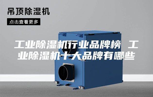 工业除湿机行业品牌榜 工业除湿机十大品牌有哪些