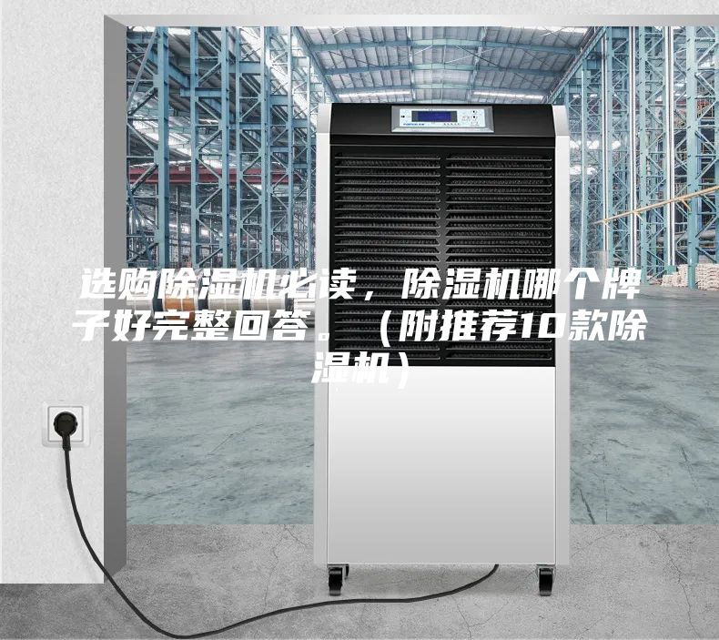 选购除湿机必读，除湿机哪个牌子好完整回答。（附推荐10款除湿机）