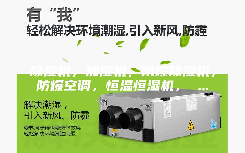 除湿机，加湿机，防爆除湿机，防爆空调，恒温恒湿机， ...