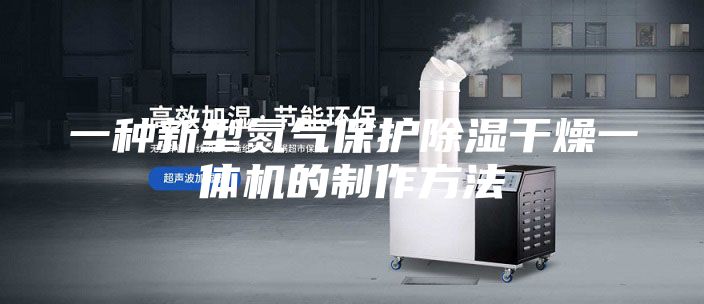 一种新型氮气保护除湿干燥一体机的制作方法