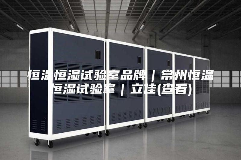 恒温恒湿试验室品牌｜常州恒温恒湿试验室｜立佳(查看)