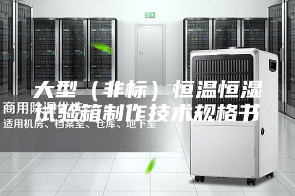 大型（非标）恒温恒湿试验箱制作技术规格书