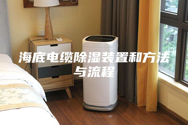 海底电缆除湿装置和方法与流程