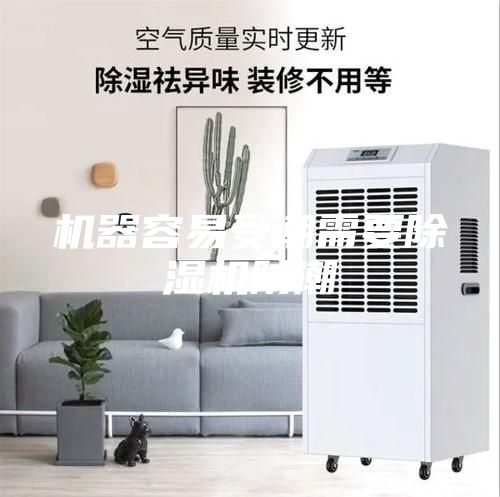 机器容易受潮需要除湿机防潮