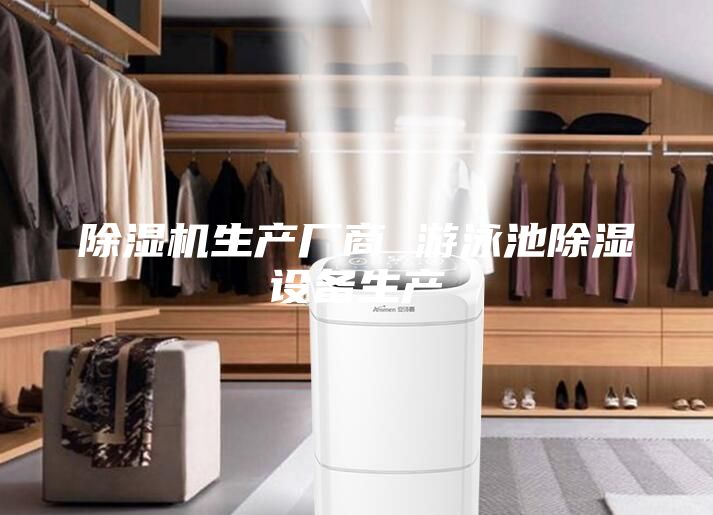 除湿机生产厂商 游泳池除湿设备生产