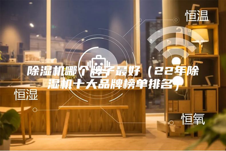 除湿机哪个牌子最好（22年除湿机十大品牌榜单排名）