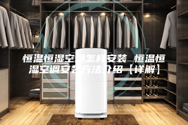 恒温恒湿空调怎样安装 恒温恒湿空调安装方法介绍【详解】