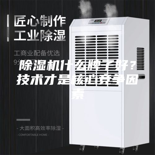 除湿机什么牌子好？技术才是核心竞争因素