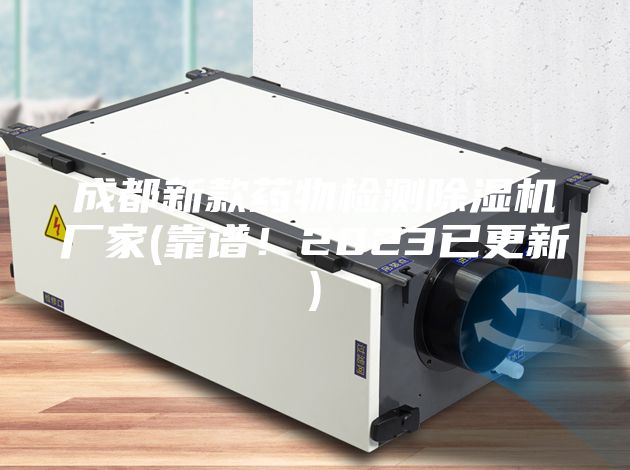 成都新款药物检测除湿机厂家(靠谱！2023已更新)