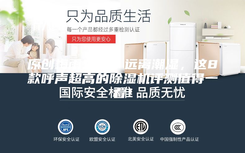 原创梅雨来了！远离潮湿，这8款呼声超高的除湿机评测值得一看！