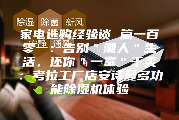 家电选购经验谈 篇一百零一：告别＂潮人＂生活，还你＂一室＂干爽：考拉工厂店安诗曼多功能除湿机体验