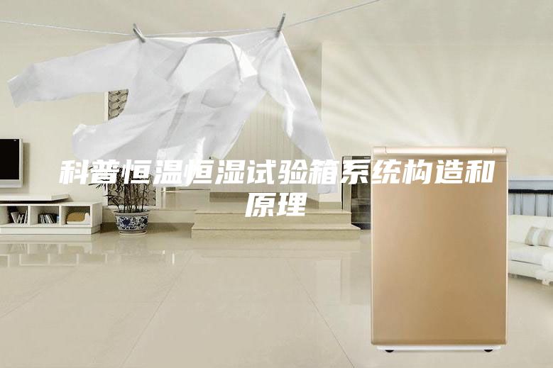 科普恒温恒湿试验箱系统构造和原理