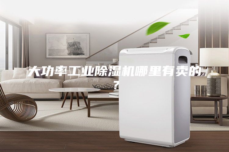 大功率工业除湿机哪里有卖的？