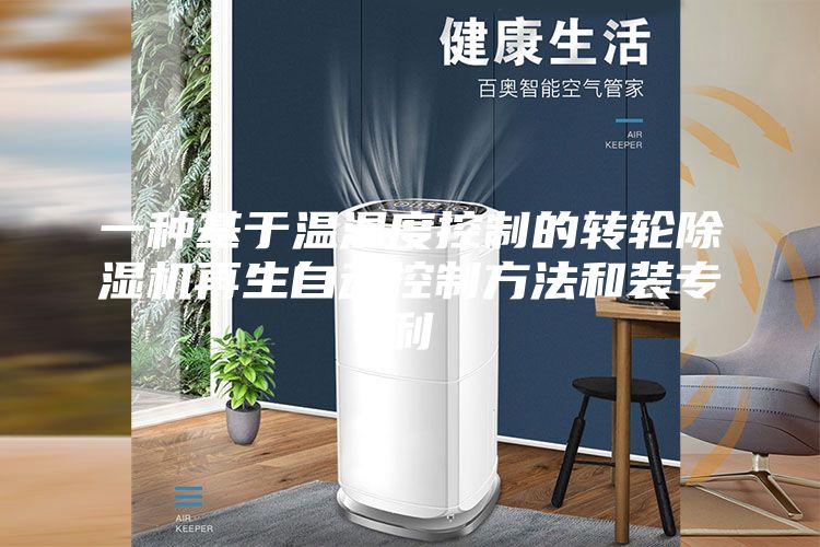 一种基于温湿度控制的转轮除湿机再生自动控制方法和装专利