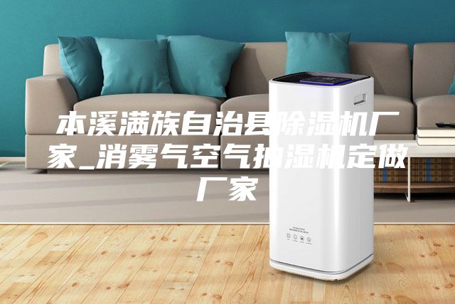 本溪满族自治县除湿机厂家_消雾气空气抽湿机定做厂家