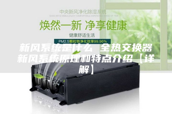 新风系统是什么 全热交换器新风系统原理和特点介绍【详解】