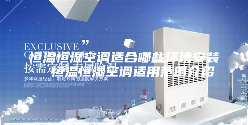 恒温恒湿空调适合哪些环境安装  恒温恒湿空调适用范围介绍