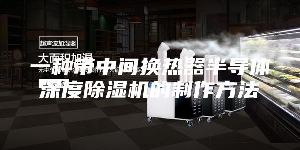 一种带中间换热器半导体深度除湿机的制作方法