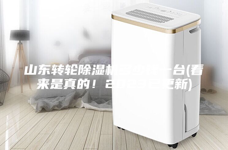 山东转轮除湿机多少钱一台(看来是真的！2023已更新)