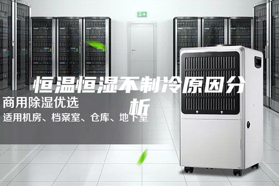 恒温恒湿不制冷原因分析