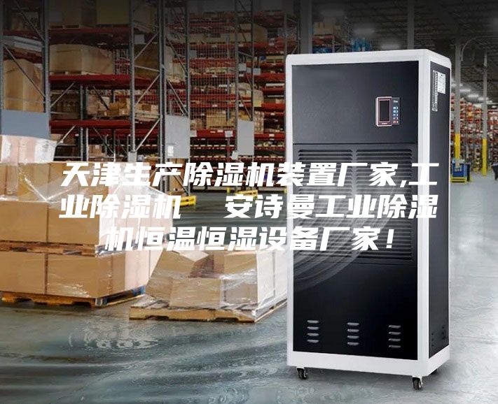 天津生产除湿机装置厂家,工业除湿机  安诗曼工业除湿机恒温恒湿设备厂家！