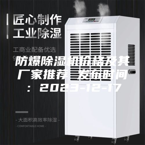 防爆除湿机价格及其厂家推荐 发布时间：2023-12-17