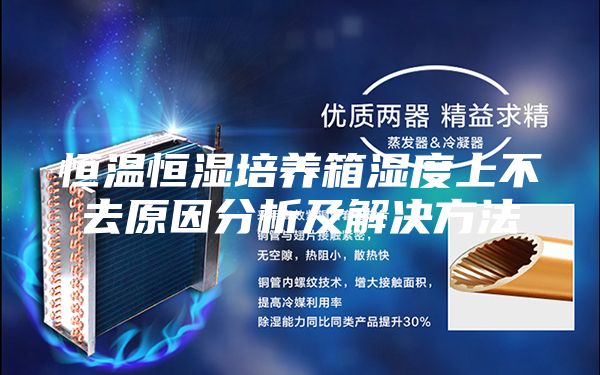 恒温恒湿培养箱湿度上不去原因分析及解决方法