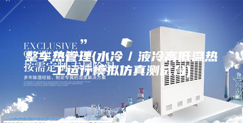 整车热管理(水冷／液冷高低温热工运行模拟仿真测试台)