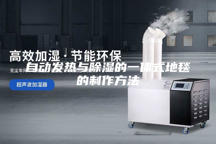 自动发热与除湿的一体式地毯的制作方法
