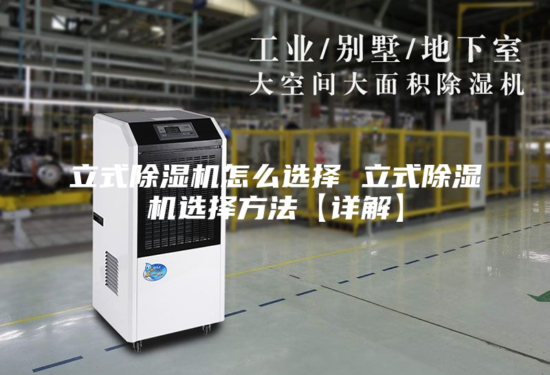 立式除湿机怎么选择 立式除湿机选择方法【详解】
