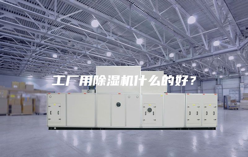 工厂用除湿机什么的好？