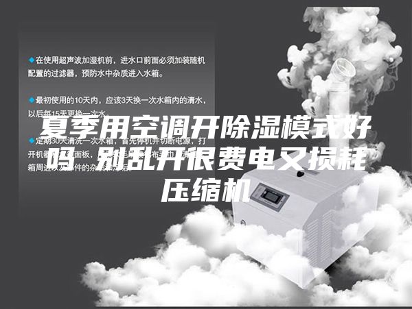 夏季用空调开除湿模式好吗 别乱开很费电又损耗压缩机