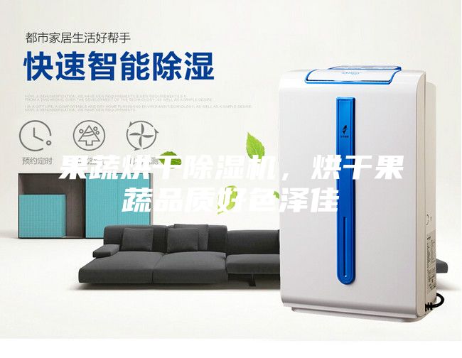果蔬烘干除湿机，烘干果蔬品质好色泽佳