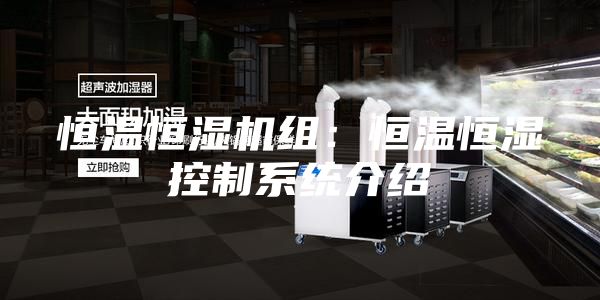 恒温恒湿机组：恒温恒湿控制系统介绍