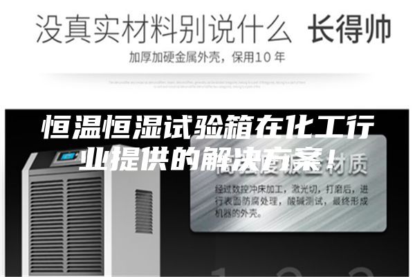 恒温恒湿试验箱在化工行业提供的解决方案！