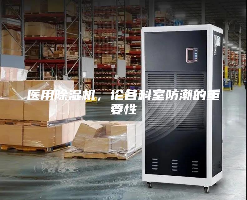 医用除湿机，论各科室防潮的重要性