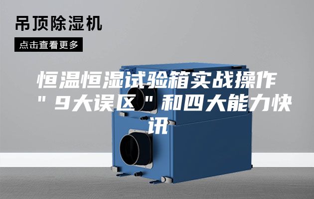 恒温恒湿试验箱实战操作＂9大误区＂和四大能力快讯