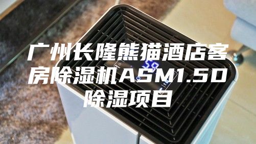 广州长隆熊猫酒店客房除湿机ASM1.5D除湿项目