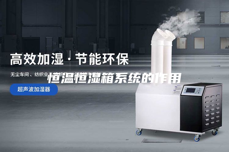 恒温恒湿箱系统的作用
