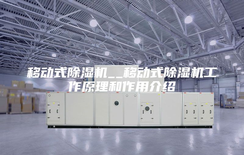 移动式除湿机__移动式除湿机工作原理和作用介绍
