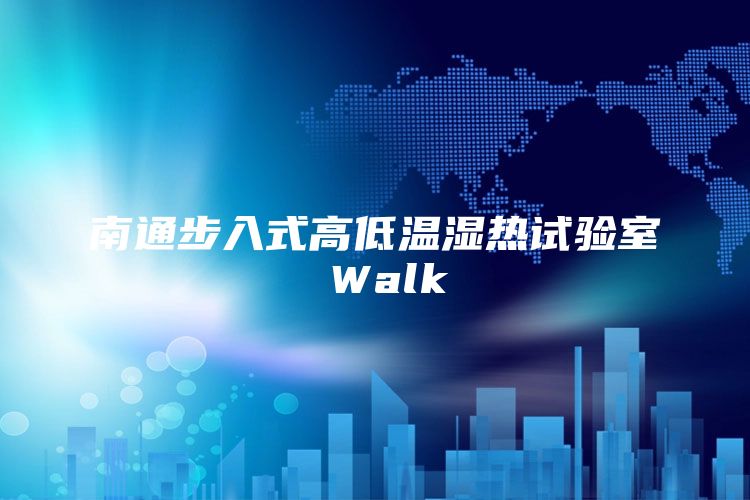 南通步入式高低温湿热试验室 Walk