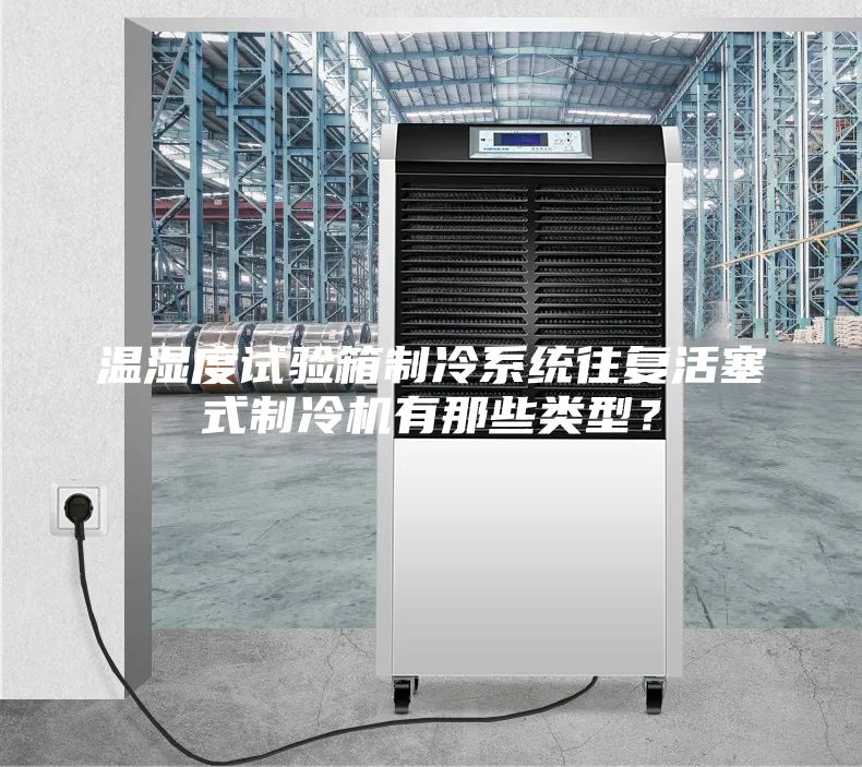 温湿度试验箱制冷系统往复活塞式制冷机有那些类型？