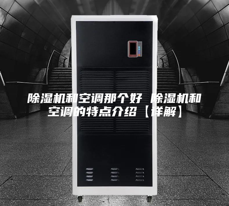 除湿机和空调那个好 除湿机和空调的特点介绍【详解】