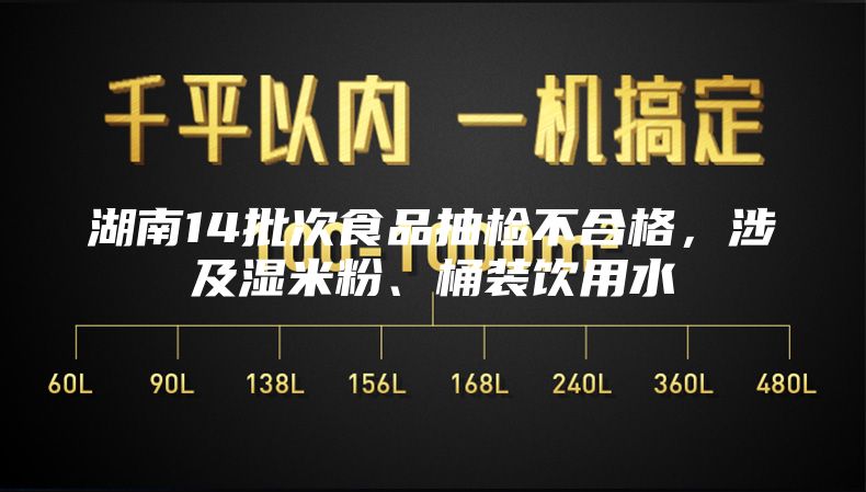 湖南14批次食品抽检不合格，涉及湿米粉、桶装饮用水