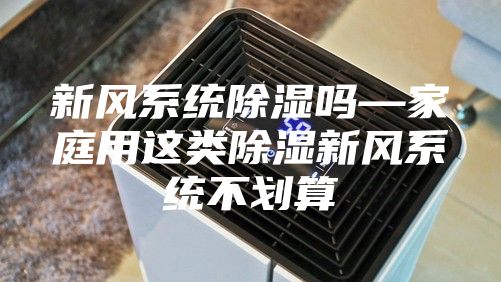 新风系统除湿吗—家庭用这类除湿新风系统不划算