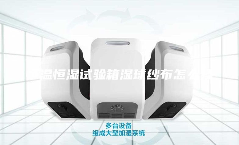 恒温恒湿试验箱湿球纱布怎么挂