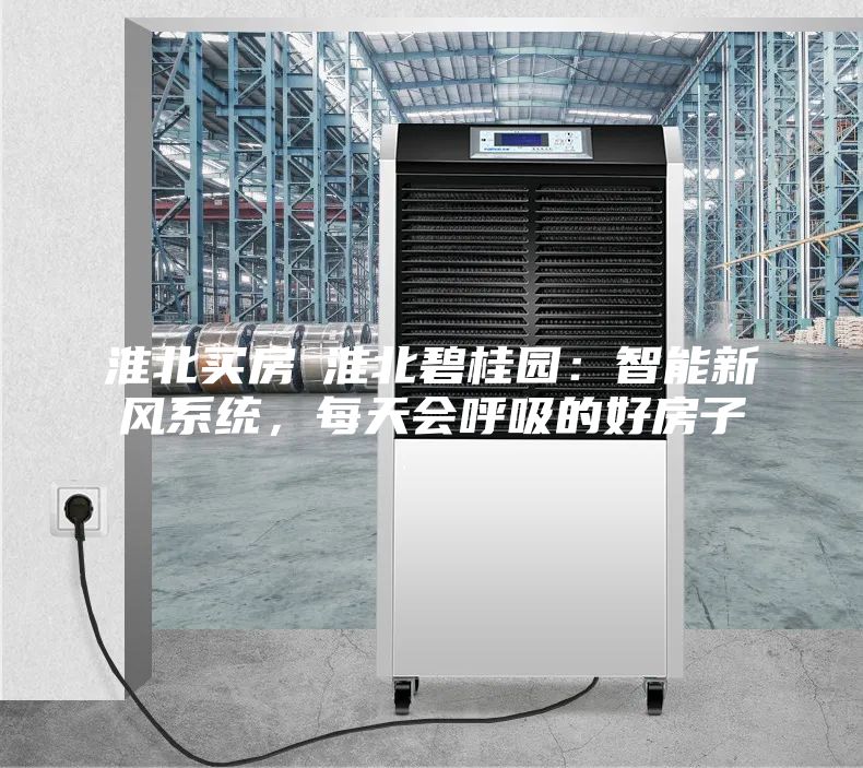 淮北买房│淮北碧桂园：智能新风系统，每天会呼吸的好房子