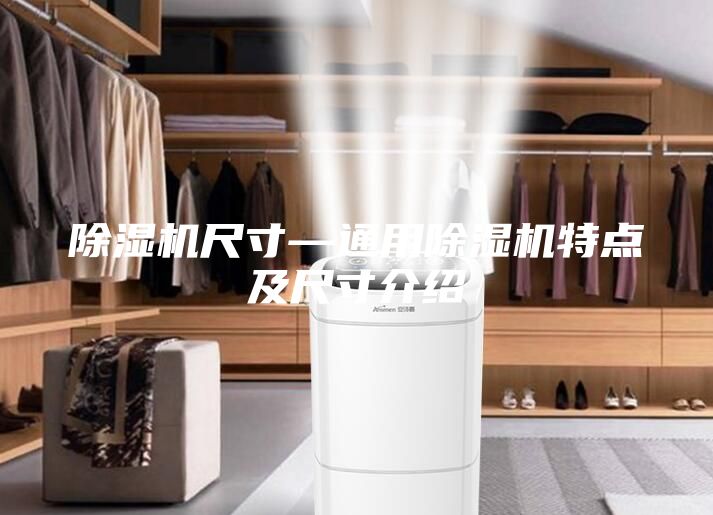 除湿机尺寸—通用除湿机特点及尺寸介绍