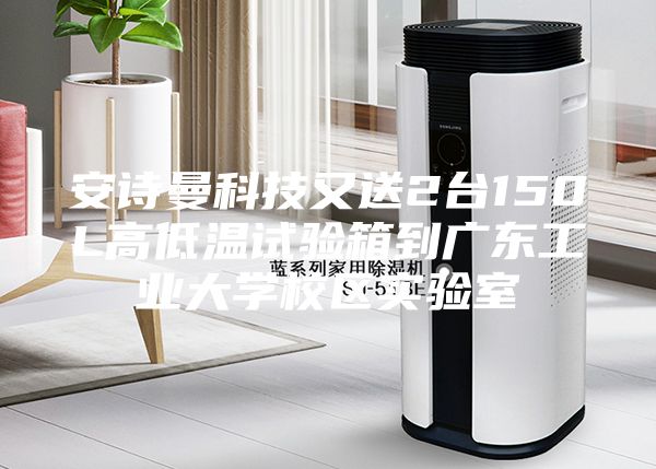 安诗曼科技又送2台150L高低温试验箱到广东工业大学校区实验室